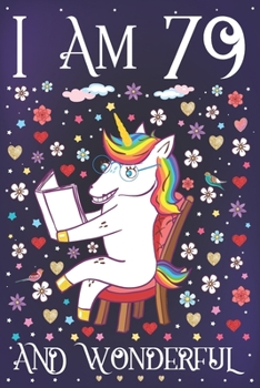 I am 79 and Wonderful: A Happy 79th Birthday Journal for Women Cute Unicorn Notebook for 79 Year Old Grandma or Grandpa with Story Space Anniversary Gift Ideas for Her