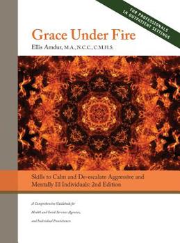 Hardcover Grace Under Fire: Skills to Calm and De-escalate Aggressive & Mentally Ill Individuals (For Those in Social Services or Helping Professions) 2nd Editi Book