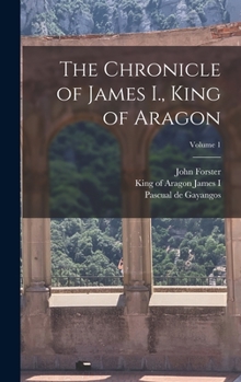 Hardcover The Chronicle of James I., King of Aragon; Volume 1 Book