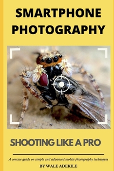 Paperback Smartphone Photography: Shooting Like a Pro: A concise guide on simple and advanced mobile photography techniques Book
