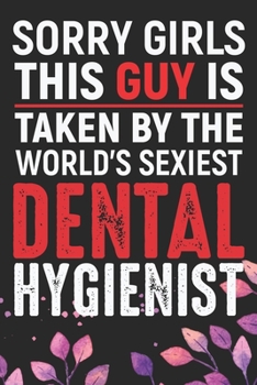 Paperback Sorry Girls This Guy Is Taken By The World's Sexiest Dental Hygienist: Cool Dental Journal Notebook - Dental Hygienist Journal Gifts - Funny Dental St Book