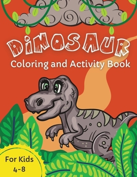 Paperback Dinosaur Coloring and Activity Book: For Kids Ages 4-8 Awesome Activity Pages For Children Who Love Dinosaurs Mazes, Word Puzzles, Dot-to-Dot, Spot th Book