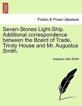 Paperback Seven-Stones Light-Ship. Additional Correspondence Between the Board of Trade, Trinity House and Mr. Augustus Smith. Book