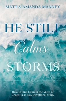 Paperback He Still Calms Storms: Finding Calm in the Midst of Chaos (a 30-Day Devotional Study) Book