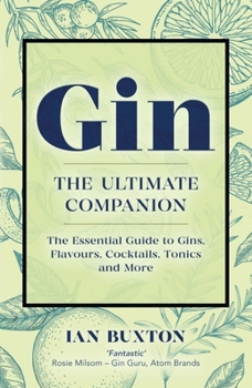 Mass Market Paperback Gin: The Ultimate Companion: The Essential Guide to Flavours, Brands, Cocktails, Tonics and More Book