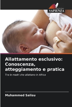 Allattamento esclusivo: Conoscenza, atteggiamento e pratica (Italian Edition)