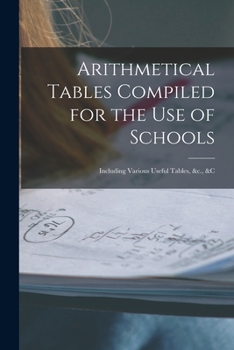 Paperback Arithmetical Tables Compiled for the Use of Schools [microform]: Including Various Useful Tables, &c., &c Book