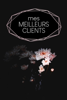 Mes meilleurs clients: Carnet à compléter pour l'enregistrement des conversations avec les (nouveaux) clients - Motif: Fleur noire