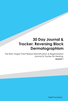 30 Day Journal & Tracker: Reversing Black Dermatographism: The Raw Vegan Plant-Based Detoxification & Regeneration Journal & Tracker for Healing. Journal 1