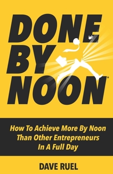 Paperback Done By Noon(R): How To Achieve More By Noon Than Other Entrepreneurs In A Full Day Book