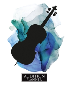 Audition Planner : CELLO: Audition Planner - 120 Pages / 60 Auditions - Plan and Prepare for Your Music Audition