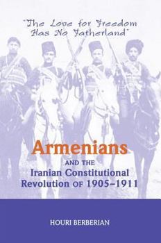 Paperback Armenians And The Iranian Constitutional Revolution Of 1905-1911: The Love For Freedom Has No Fatherland Book