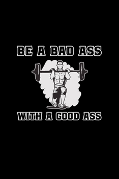 Be A Bad Ass With A Good Ass: 6x9 Blank Lined Funny Notebook Or Couple Book - Birthday Journal Or Family Diary for Men and Women