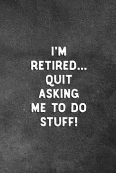 Paperback I'm Retired Quit Asking Me To Do Stuff: Blank Lined Notebook Funny Retirement Gift For Retirees Book