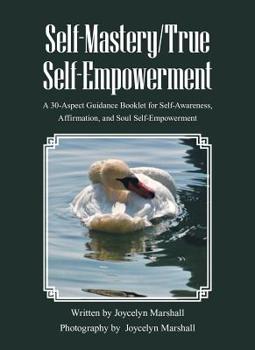 Self-Mastery/True Self-Empowerment: A 30-Aspect Guidance Booklet for Self-Awareness, Affirmation, and Soul Self-Empowerment