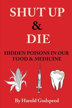 Paperback Shut Up & Die: Hidden Poisons In Our Food & Medicine Book
