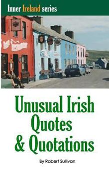 Paperback Unusual Irish Quotes & Quotations: The worlds greatest conversationalists hold forth on art, love, drinking, music, politics, history and more! Book