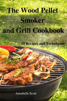 The Wood Pellet Smoker and Grill Cookbook