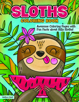 Paperback Sloths Coloring Book: Awesome Coloring Pages with Fun Facts about Silly Sloths! Book