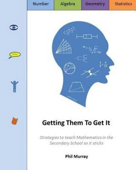 Paperback Getting Them To Get It: Strategies to teach Mathematics in the Secondary School so it sticks Book