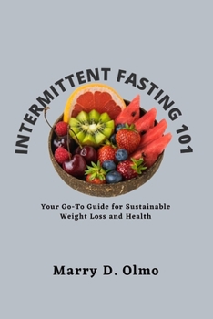 Intermittent Fasting 101: Your Go-To Guide for Sustainable Weight Loss and Health