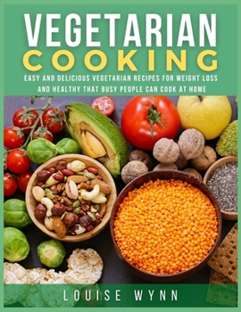 Paperback Vegetarian Cooking: Easy and Delicious Vegetarian Recipes for Weight Loss and Healthy that Busy People Can Cook at Home Book