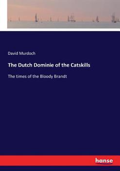 Paperback The Dutch Dominie of the Catskills: The times of the Bloody Brandt Book