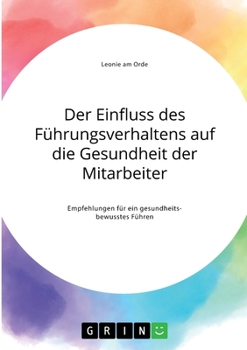 Paperback Der Einfluss des Führungsverhaltens auf die Gesundheit der Mitarbeiter. Empfehlungen für ein gesundheitsbewusstes Führen [German] Book