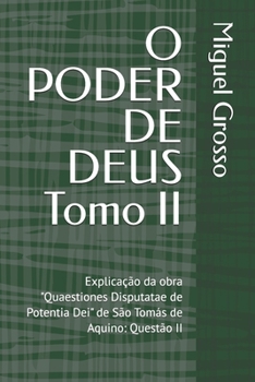 O PODER DE DEUS Tomo II: Explicação da obra "Quaestiones Disputatae de Potentia Dei" de São Tomás de Aquino: Questão II (A Sabedoria Tomista: Reflexões sobre o Poder de Deus) (Portuguese Edition)