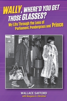 Wally, Where'd You Get Those Glasses? : My Life Through the Lens from Parliament, Pendergrass and Prince