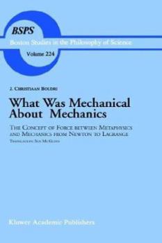 Hardcover What Was Mechanical about Mechanics: The Concept of Force Between Metaphysics and Mechanics from Newton to Lagrange Book