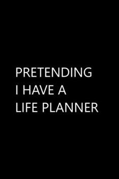 Paperback Pretending I Have a Life Planner: Funny Quotes Notebook / Journal / Diary / Composition book / Daily Planner / Sketchbook for adults, women, men, cowo Book