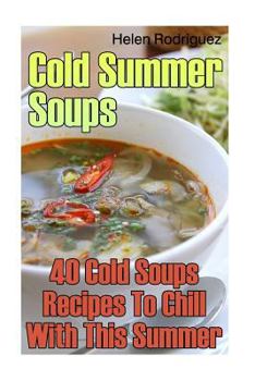 Paperback Cold Summer Soups: 40 Cold Soups Recipes To Chill With This Summer Book