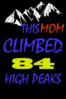This mom climbed 84 high peaks: A Journal to organize your life and working on your goals : Passeword tracker, Gratitude journal, To do list, Flights ... Weekly meal planner, 120 pages , matte cover
