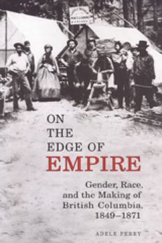 Paperback On the Edge of Empire: Gender, Race, and the Making of British Columbia, 1849-1871 Book