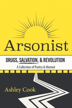 Paperback Arsonist: Drugs, Salvation, & Revolution: A Collection of Poetry & Memoir Book