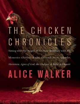 Hardcover The Chicken Chronicles: Sitting with the Angels Who Have Returned with My Memories: Glorious, Rufus, Gertrude Stein, Splendor, Hortensia, Agne Book