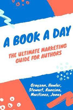 A Book a Day: A Marketing and Promotion Guide for Authors at any Stage