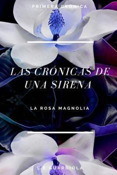 Las Cronicas de una Sirena: La Rosa Magnolia (The Chronicles of a Mermaid) (Volume 1)
