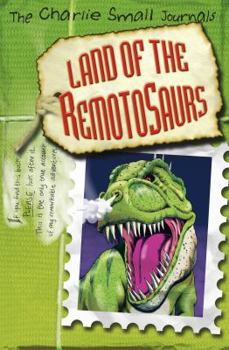 Charlie Small: Land of the Remotosaurs - Book #10 of the Charlie Small Journal