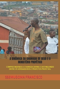 Paperback A Dinâmica Da Chamada de Deus E O Ministério Profético: Compreendendo a Chamada Divina E Distinguindo Entre OS Verdadeiros E Profetos Profetas. [Portuguese] Book