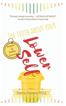 Paperback The Truth About Your Lower Self: Two Profound Principles You Have To Know First In Order To Be Your True Self And Get What You Want In Life Book