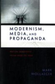 Modernism, Media, and Propaganda: British Narrative from 1900 to 1945