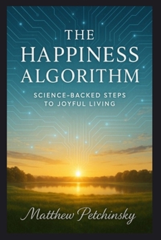 The Happiness Algorithm: Science-Backed Steps to Joyful Living (Apophis Nexus)