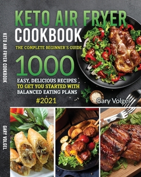 Paperback Keto Air Fryer Cookbook: The complete beginner's guide 1000 easy, delicious recipes to get you started with balanced eating plans. #2021 Book