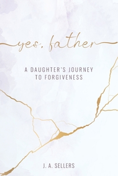 Paperback Yes, Father: A Daughter's Journey to Forgiveness Book