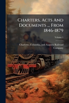 Paperback Charters, Acts And Documents ... From 1846-1879; Volume 1 Book