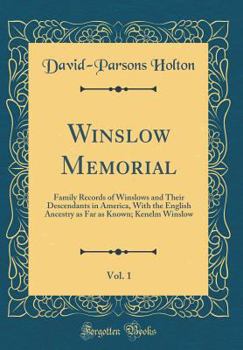 Winslow Memorial, Vol. 1: Family Records of Winslows and Their Descendants in America, with the English Ancestry as Far as Known; Kenelm Winslow (Classic Reprint)