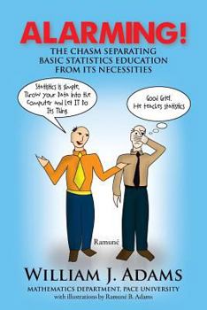 Paperback Alarming! the Chasm Separating Basic Statistics Education from Its Necessities Book