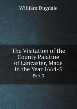 Paperback The Visitation of the County Palatine of Lancaster, Made in the Year 1664-5 Part 3 Book